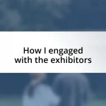 How I engaged with the exhibitors