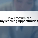 How I maximized my learning opportunities