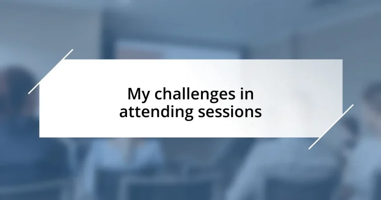 My challenges in attending sessions