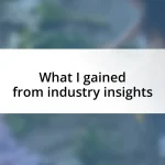 What I gained from industry insights