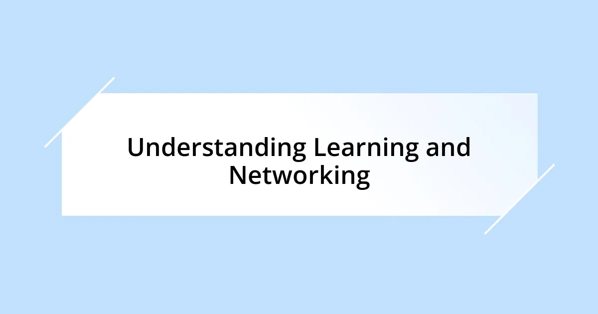 Understanding Learning and Networking