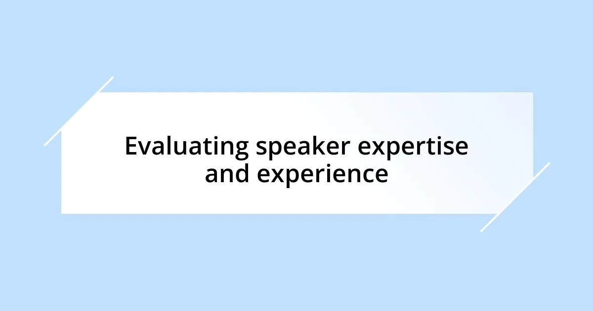 Evaluating speaker expertise and experience