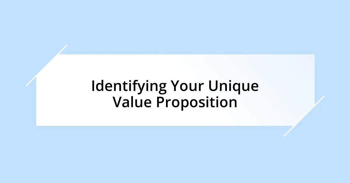 Identifying Your Unique Value Proposition