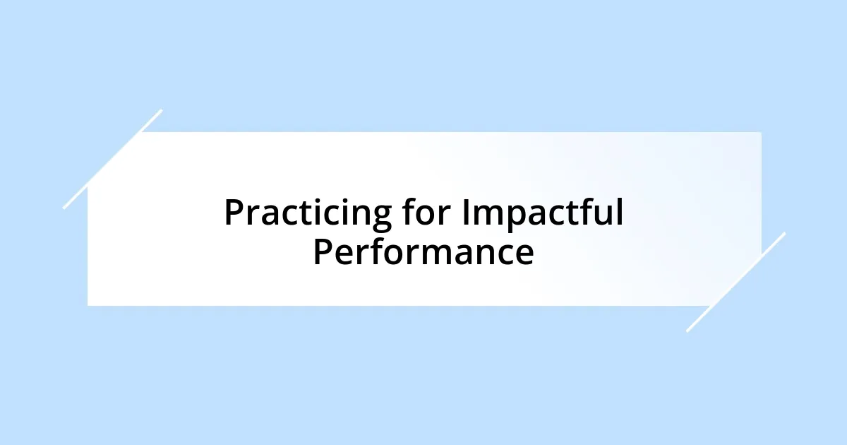 Practicing for Impactful Performance