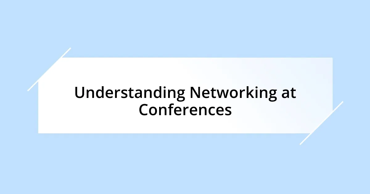 Understanding Networking at Conferences