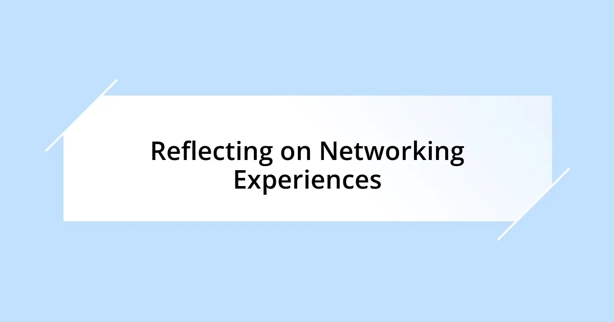 Reflecting on Networking Experiences