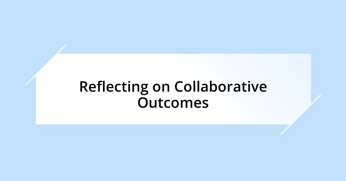 Reflecting on Collaborative Outcomes