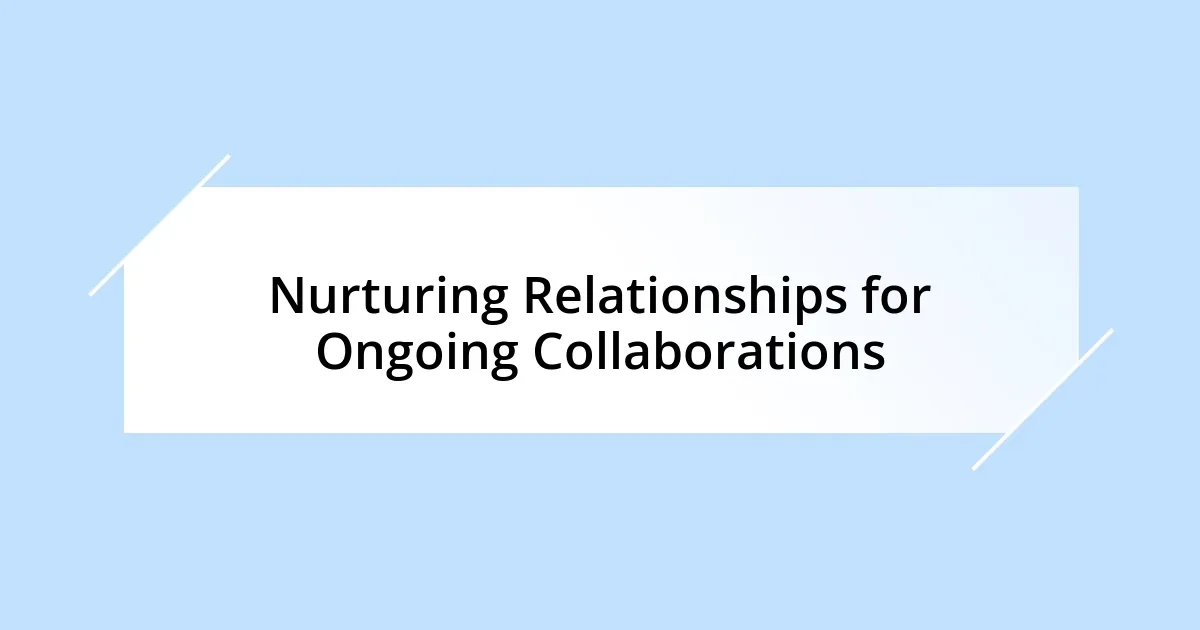 Nurturing Relationships for Ongoing Collaborations