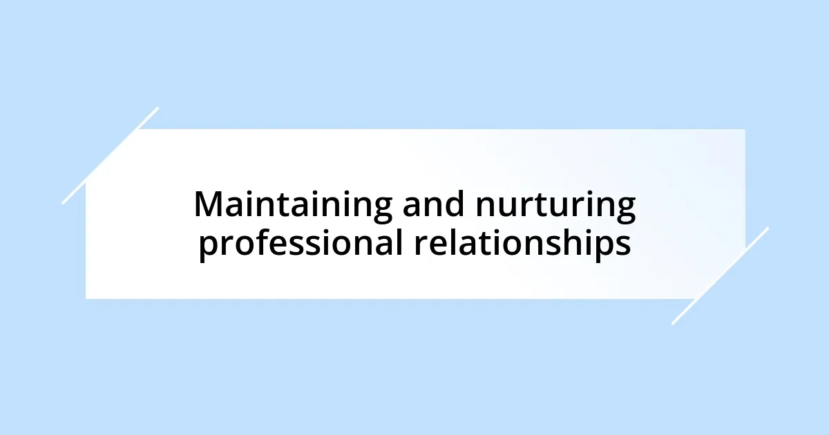 Maintaining and nurturing professional relationships