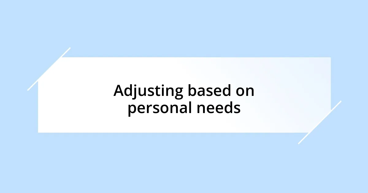 Adjusting based on personal needs