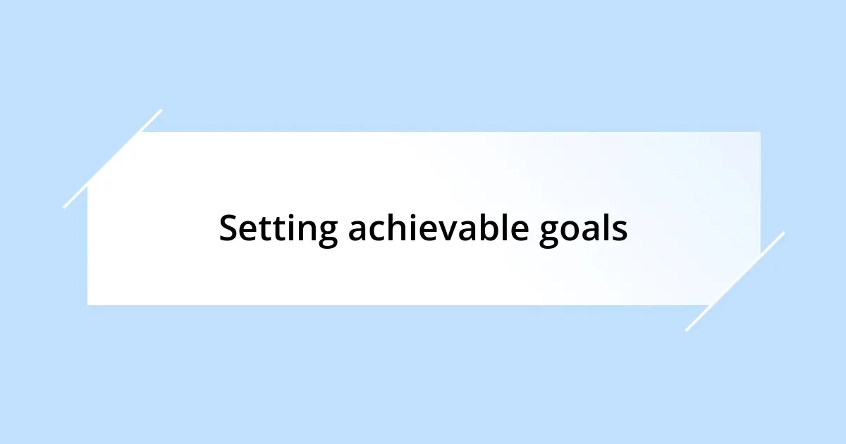 Setting achievable goals