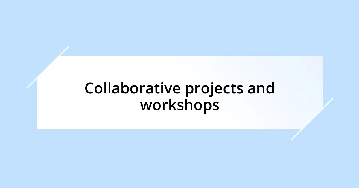 Collaborative projects and workshops