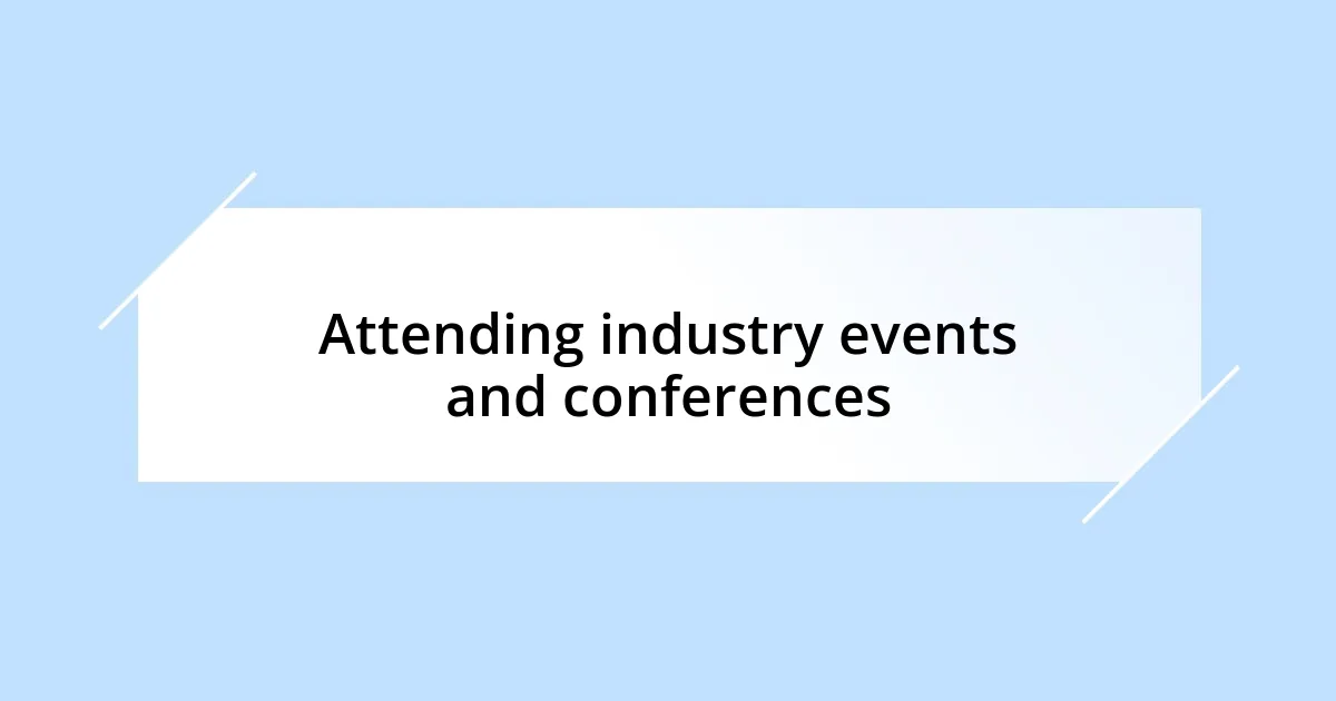 Attending industry events and conferences