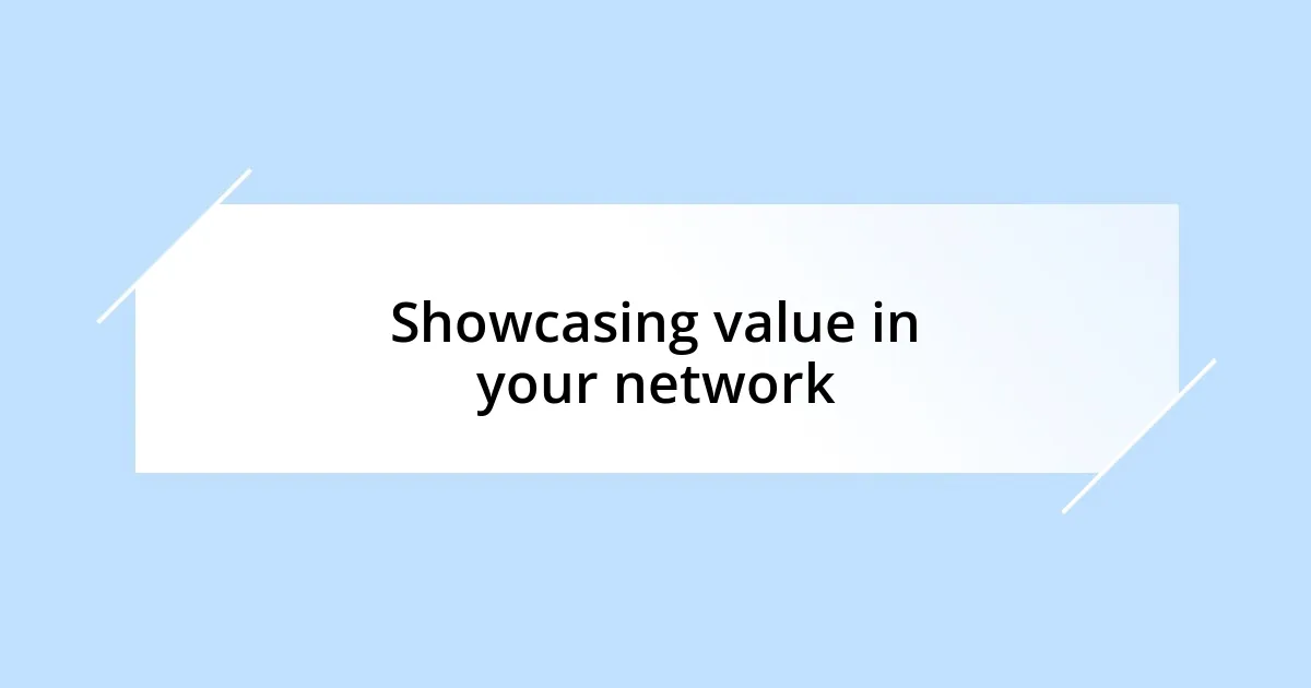 Showcasing value in your network