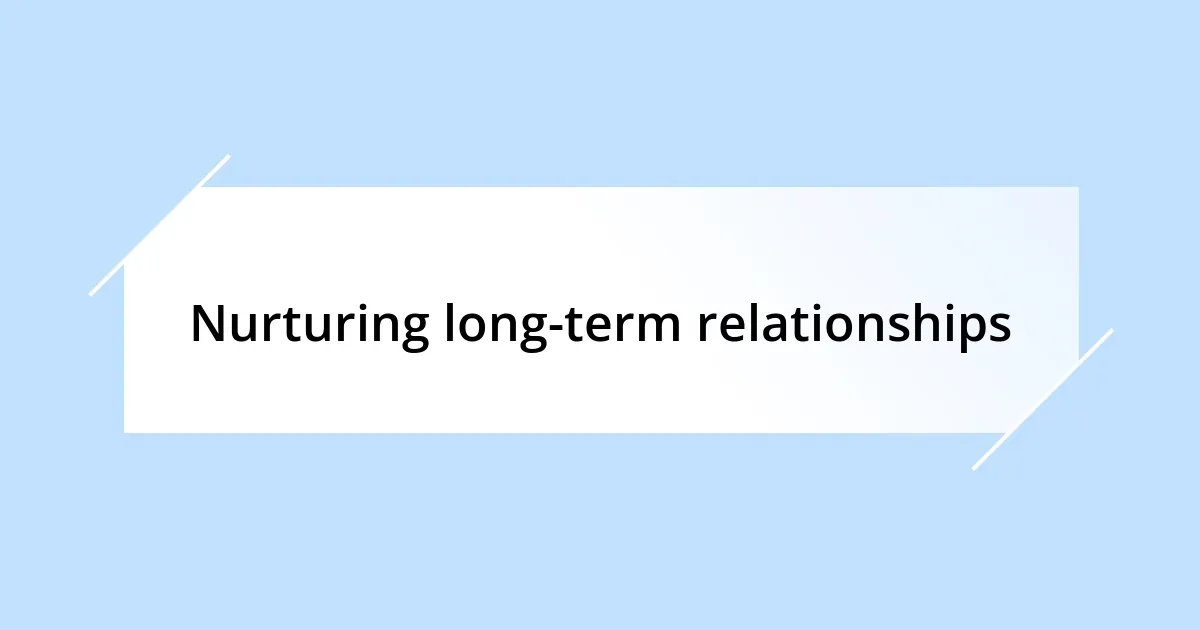 Nurturing long-term relationships