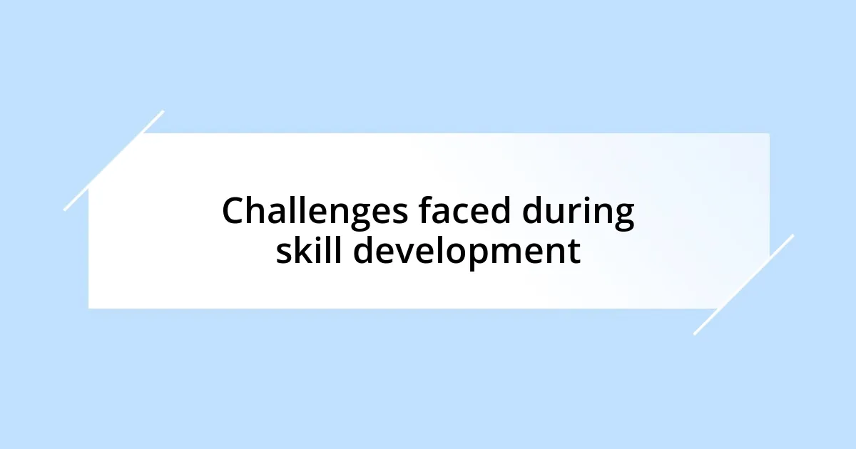 Challenges faced during skill development