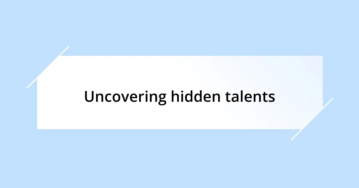 Uncovering hidden talents