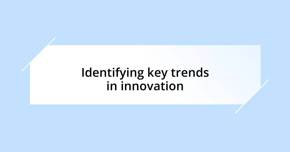 Identifying key trends in innovation