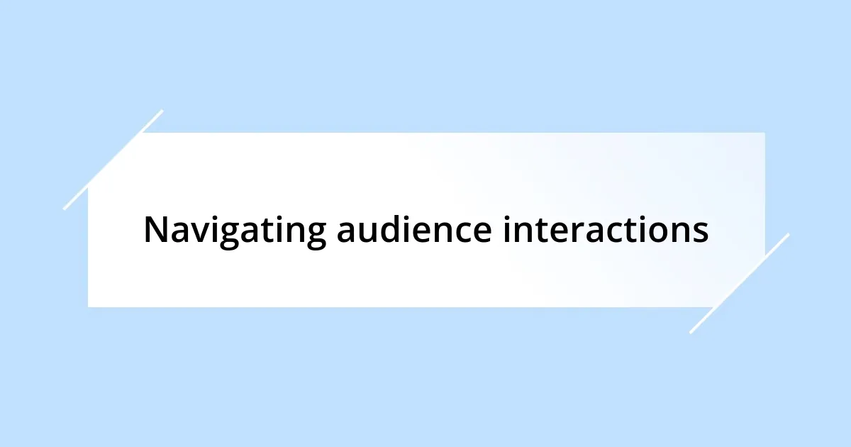 Navigating audience interactions