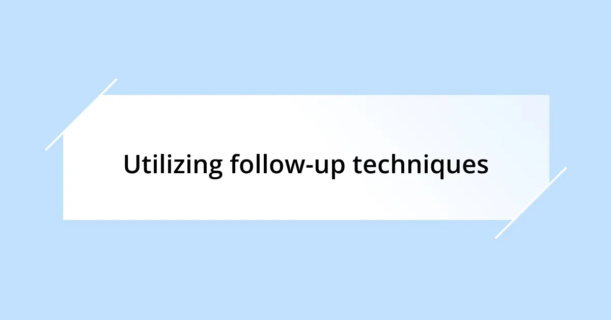 Utilizing follow-up techniques