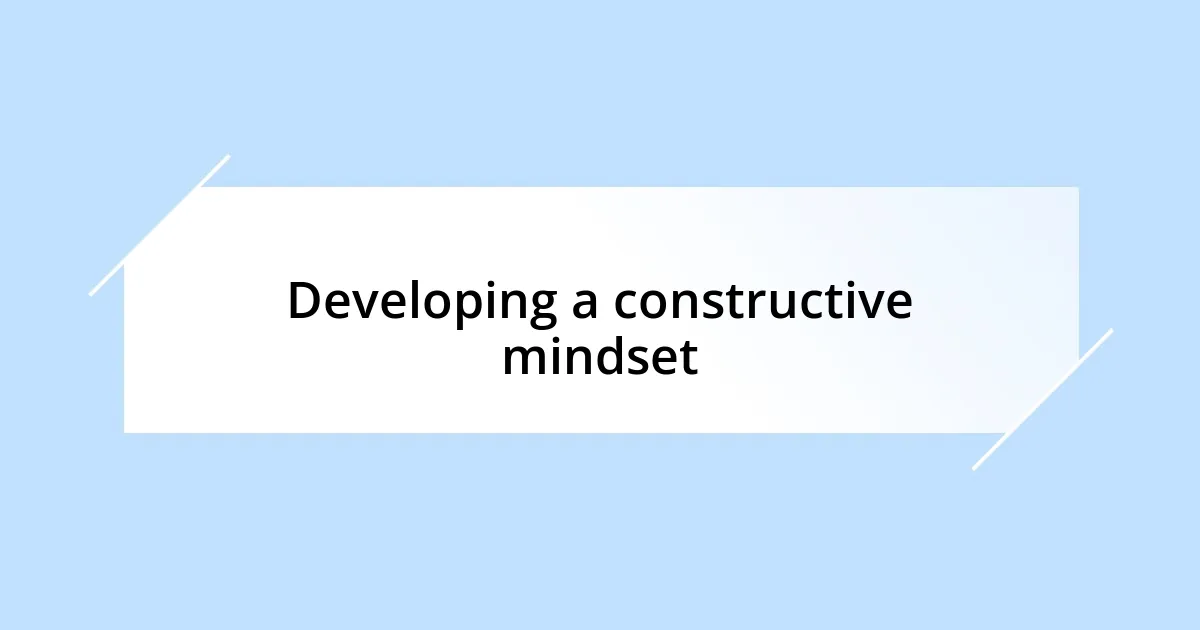 Developing a constructive mindset