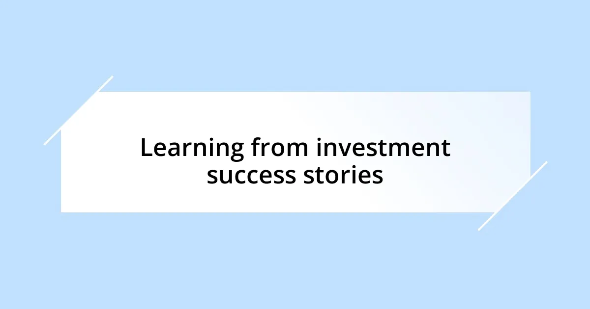 Learning from investment success stories