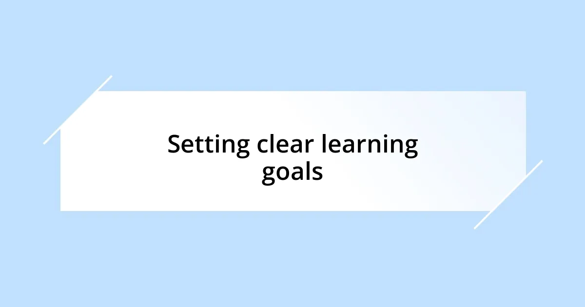 Setting clear learning goals