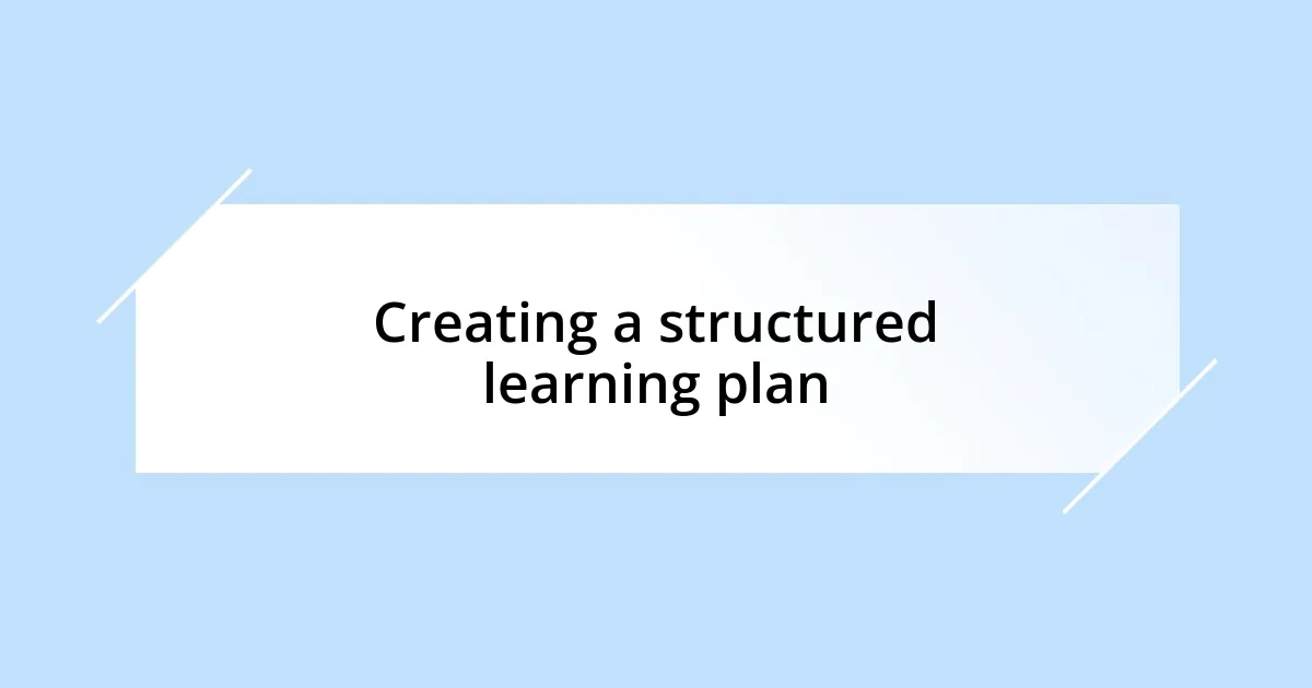 Creating a structured learning plan