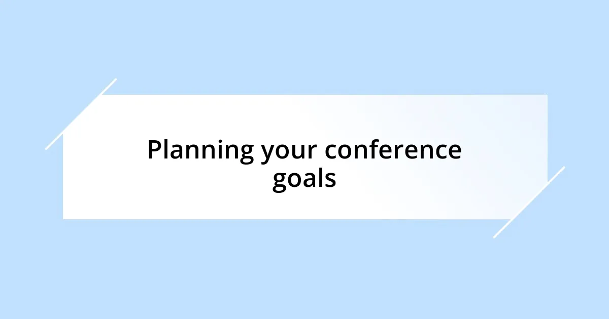 Planning your conference goals