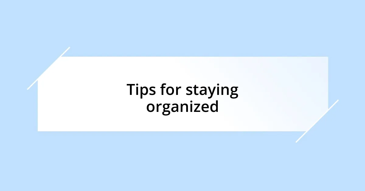 Tips for staying organized