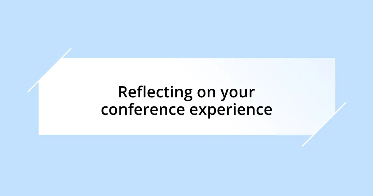 Reflecting on your conference experience