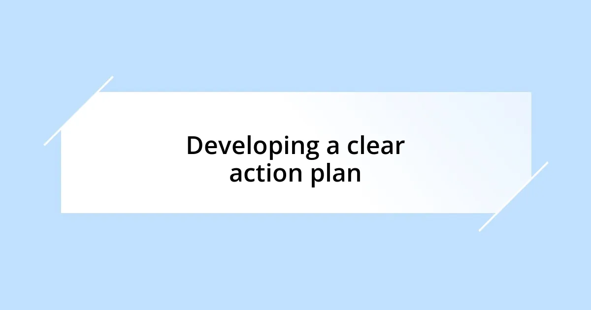 Developing a clear action plan