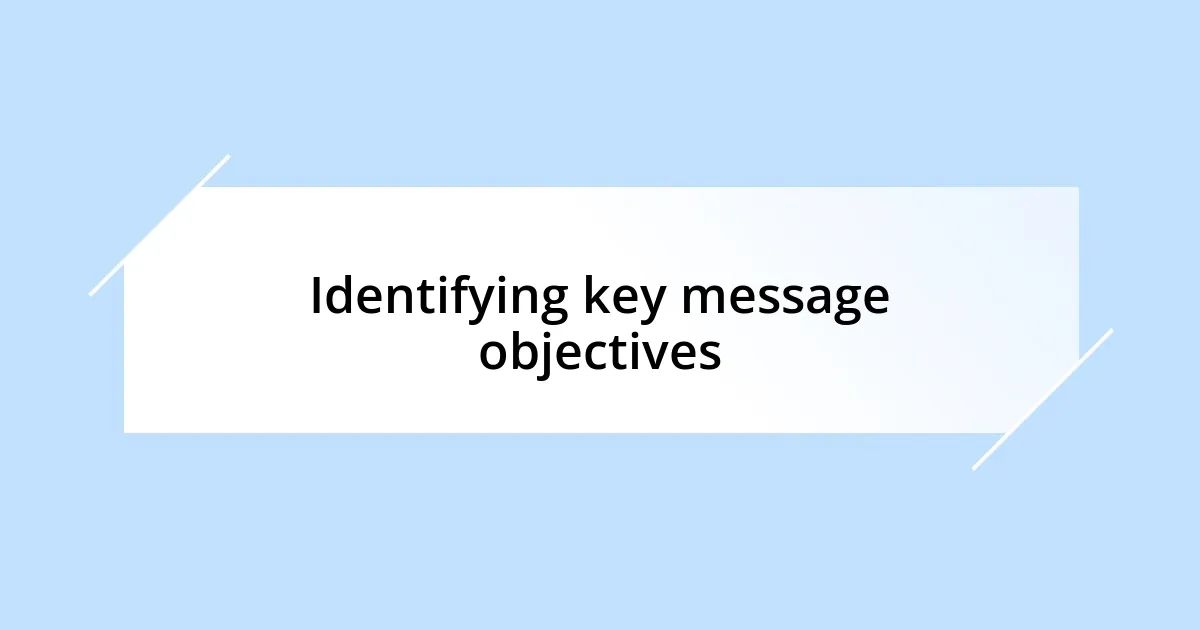 Identifying key message objectives