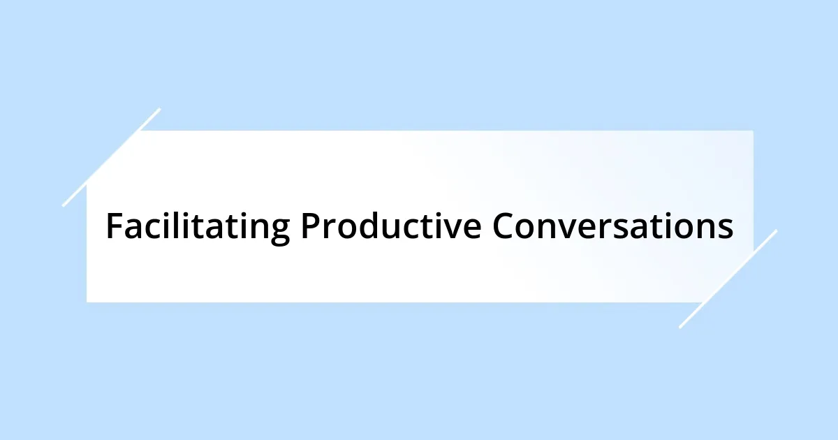 Facilitating Productive Conversations