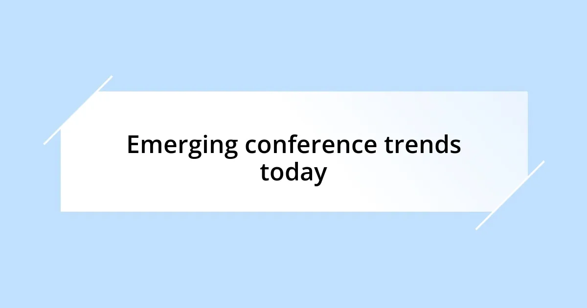 Emerging conference trends today