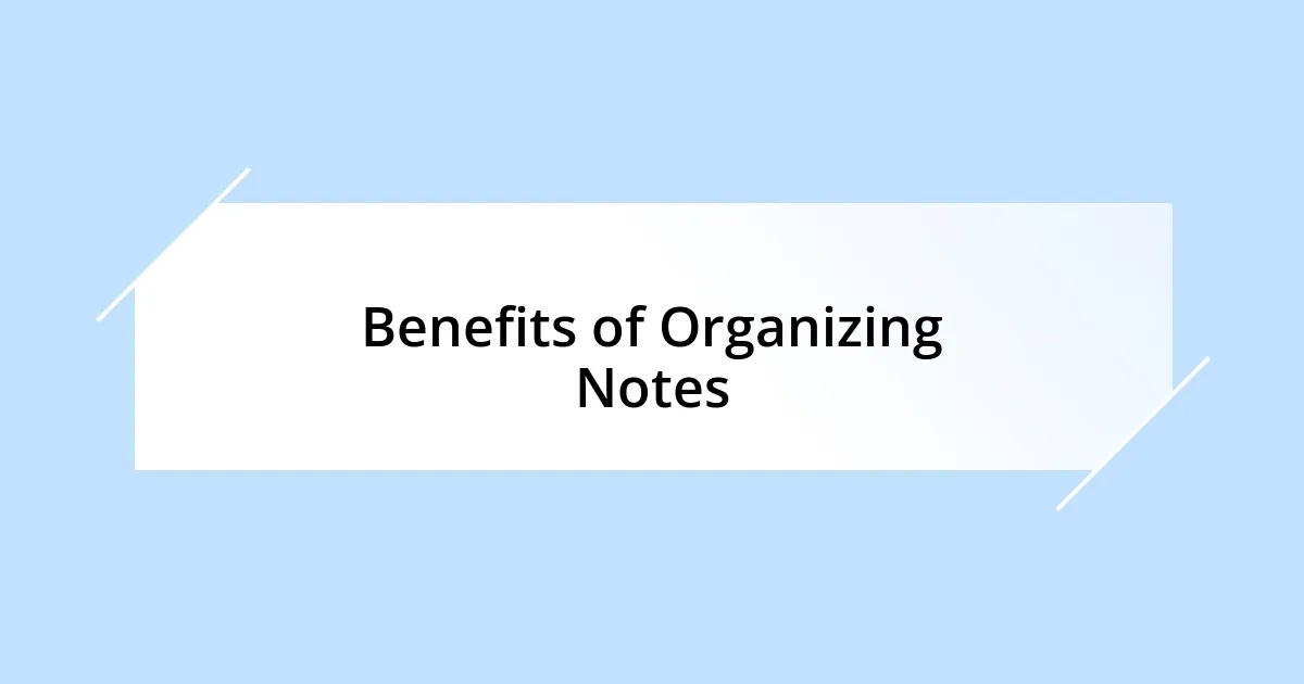 Benefits of Organizing Notes