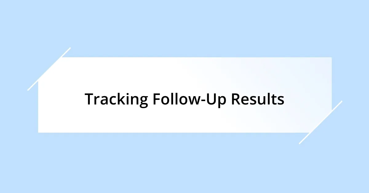 Tracking Follow-Up Results