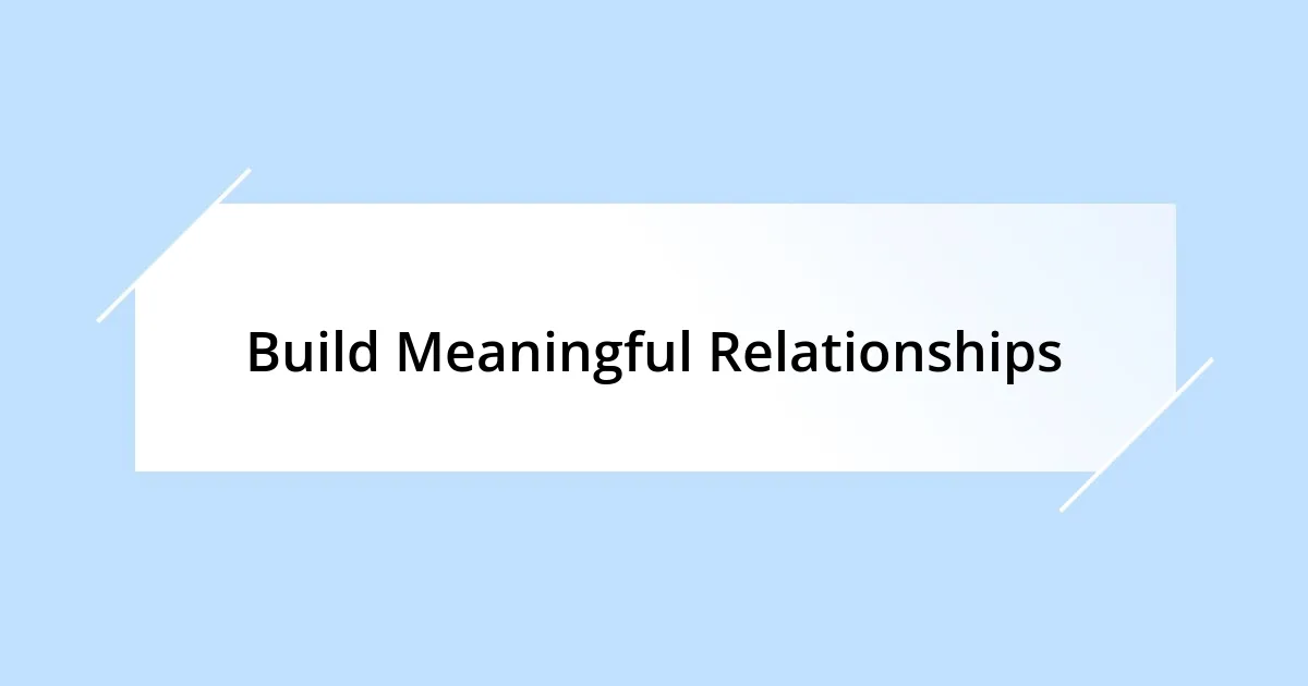 Build Meaningful Relationships