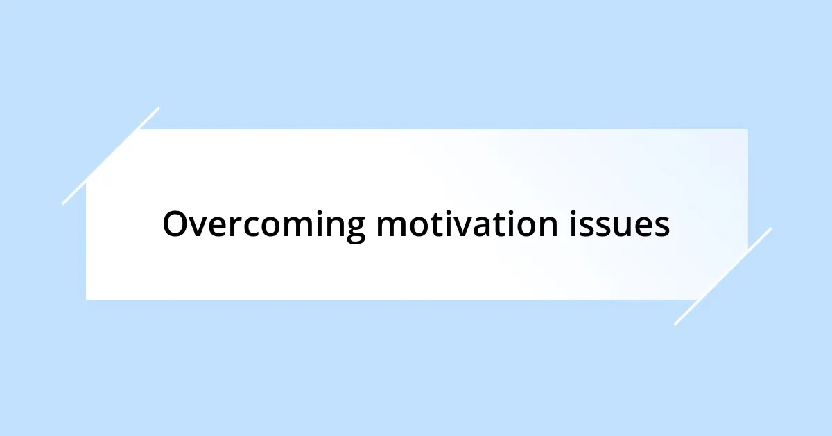 Overcoming motivation issues