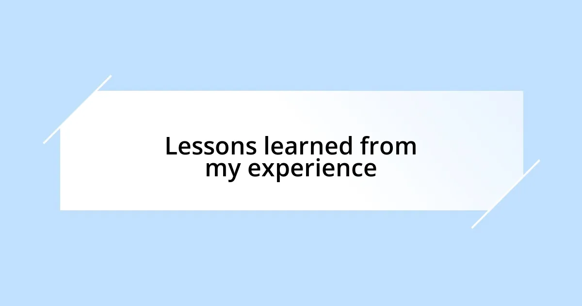 Lessons learned from my experience