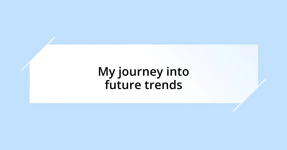 My journey into future trends