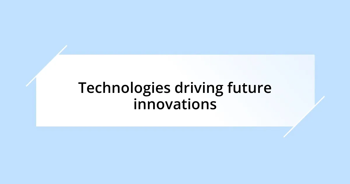 Technologies driving future innovations