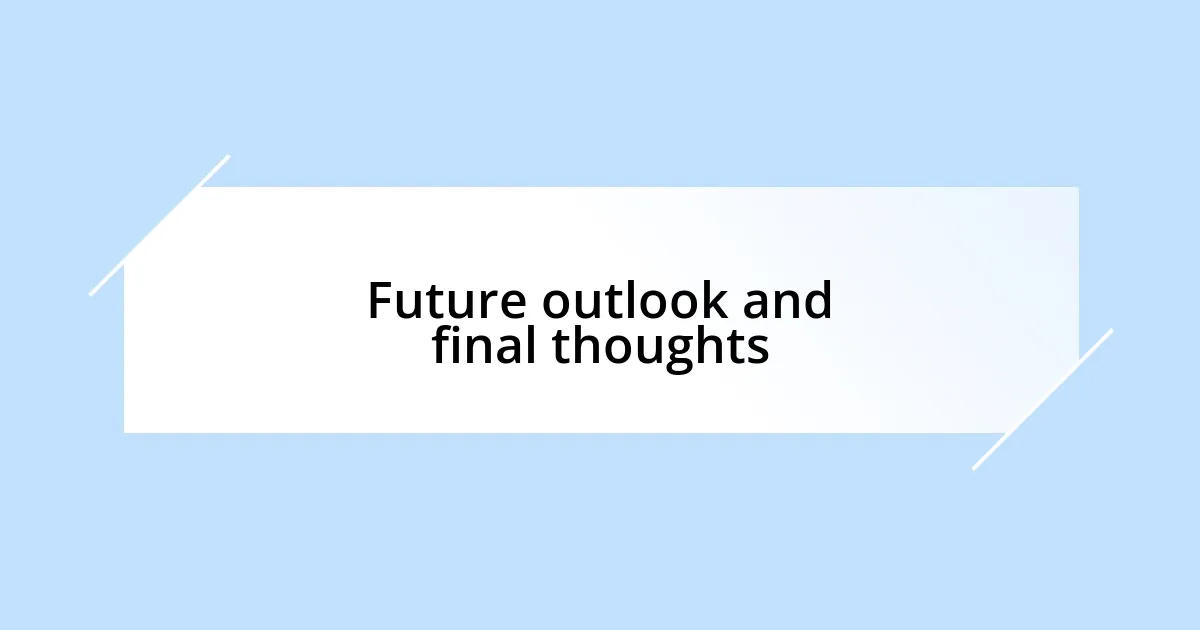 Future outlook and final thoughts