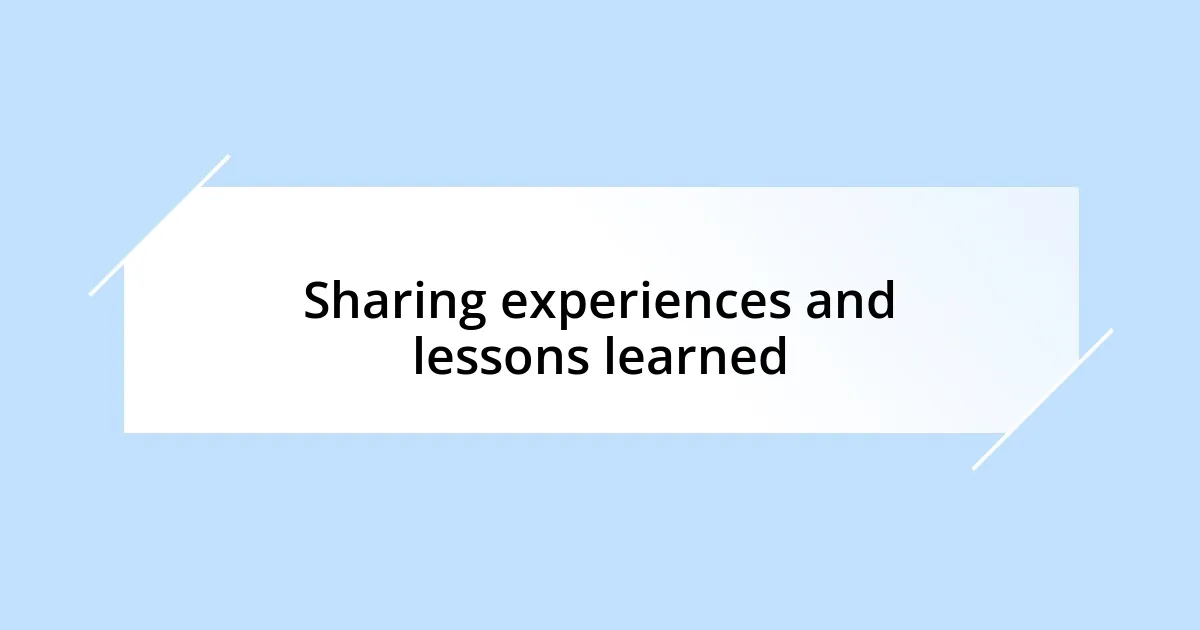 Sharing experiences and lessons learned