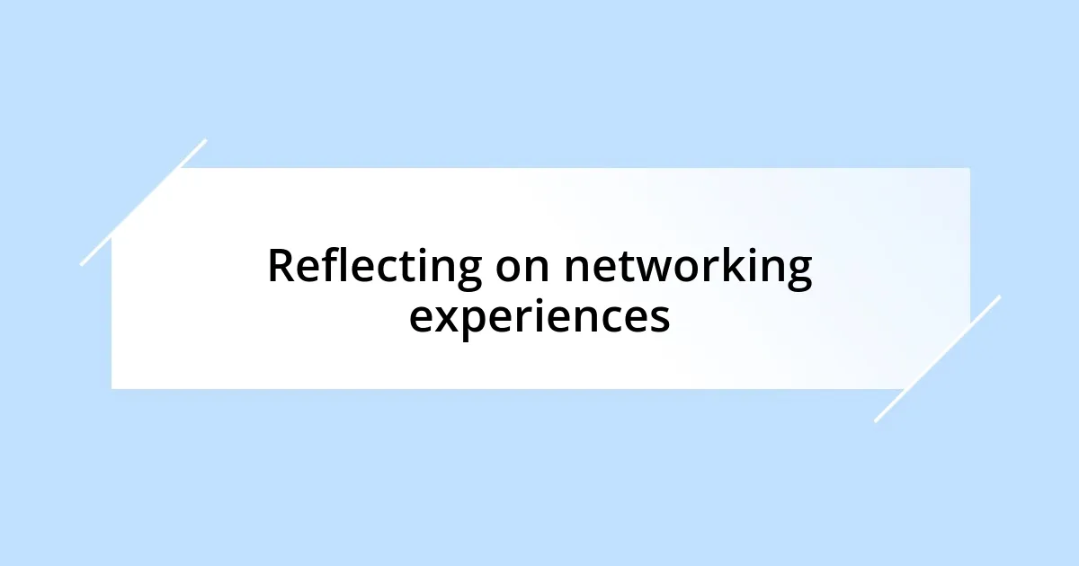 Reflecting on networking experiences