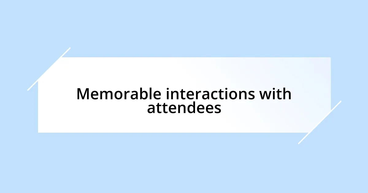 Memorable interactions with attendees