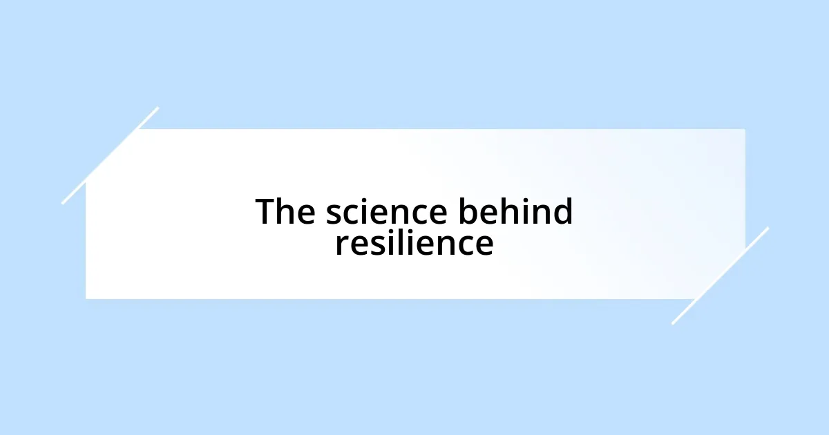 The science behind resilience