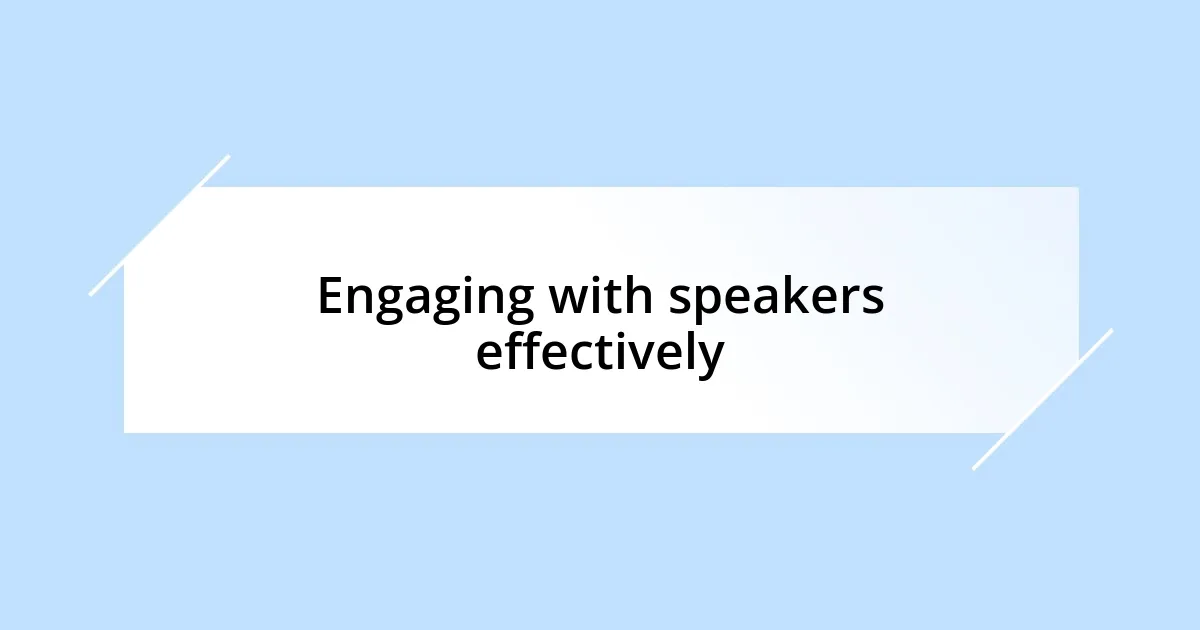 Engaging with speakers effectively