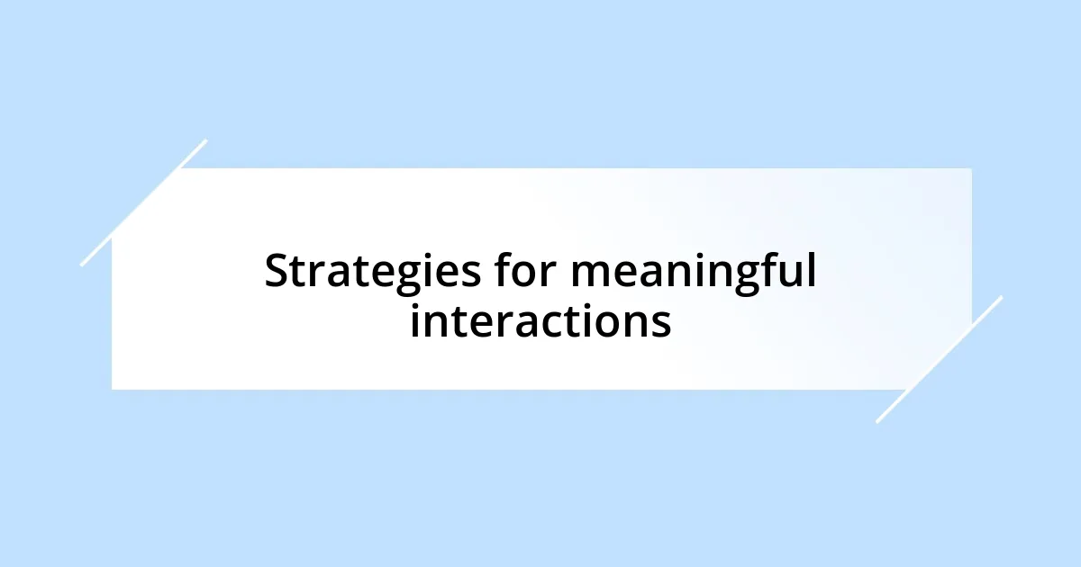 Strategies for meaningful interactions