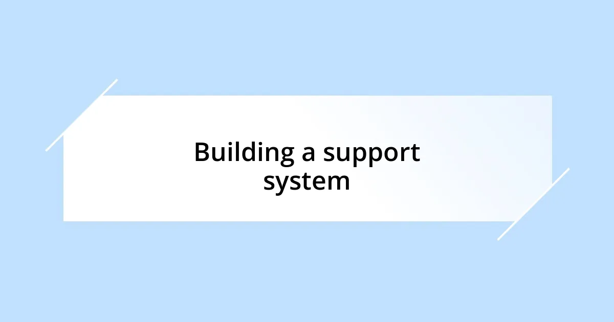 Building a support system